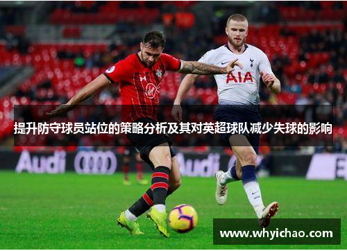 提升防守球员站位的策略分析及其对英超球队减少失球的影响