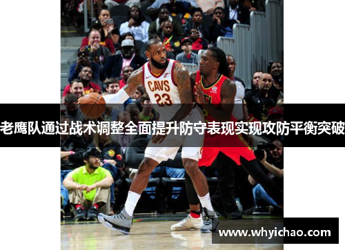 老鹰队通过战术调整全面提升防守表现实现攻防平衡突破