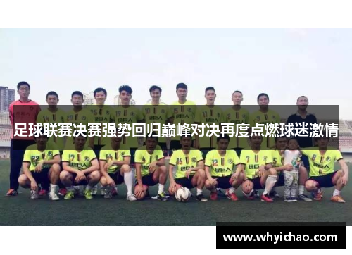 足球联赛决赛强势回归巅峰对决再度点燃球迷激情