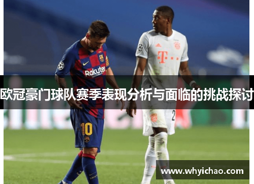 欧冠豪门球队赛季表现分析与面临的挑战探讨